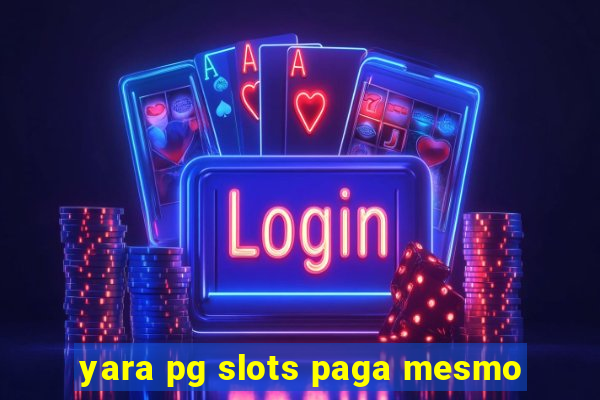 yara pg slots paga mesmo